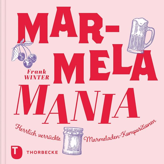 Der Buchumschlag mit dem fettgedruckten roten Text "MarmelaMania", Abbildungen von Kirschen, einem Bierkrug und einem Marmeladenglas deuten auf einzigartige Kreationen hin. Zusätzlicher deutscher Text und das Logo des Thorbecke Verlags erscheinen am unteren Rand.