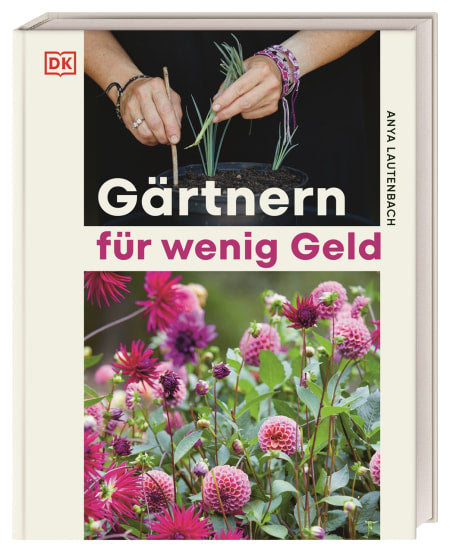 Das Buchcover von "Gärtnern für wenig Geld" aus dem DK Verlag zeigt oberhalb des Titels Hände, die Setzlinge pflanzen, und darunter einen farbenfrohen Natur-Ziergarten mit rosa und lila Blüten. Autorin: Anya Lautenbach.