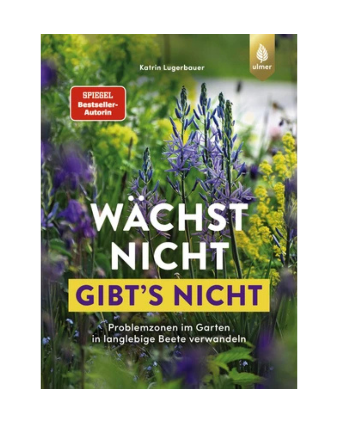 Buchumschlag mit Wildblumen, Gräsern und dem Titel "Wächst nicht, gibt's nicht | Problemzonen im Garten in langlebige Beete verwandeln" von Katrin Lugerbauer (Ulmer Verlag), dazu ein rotes SPIEGEL Bestseller-Autorin-Etikett - ideal für eine robuste Bepflanzung.