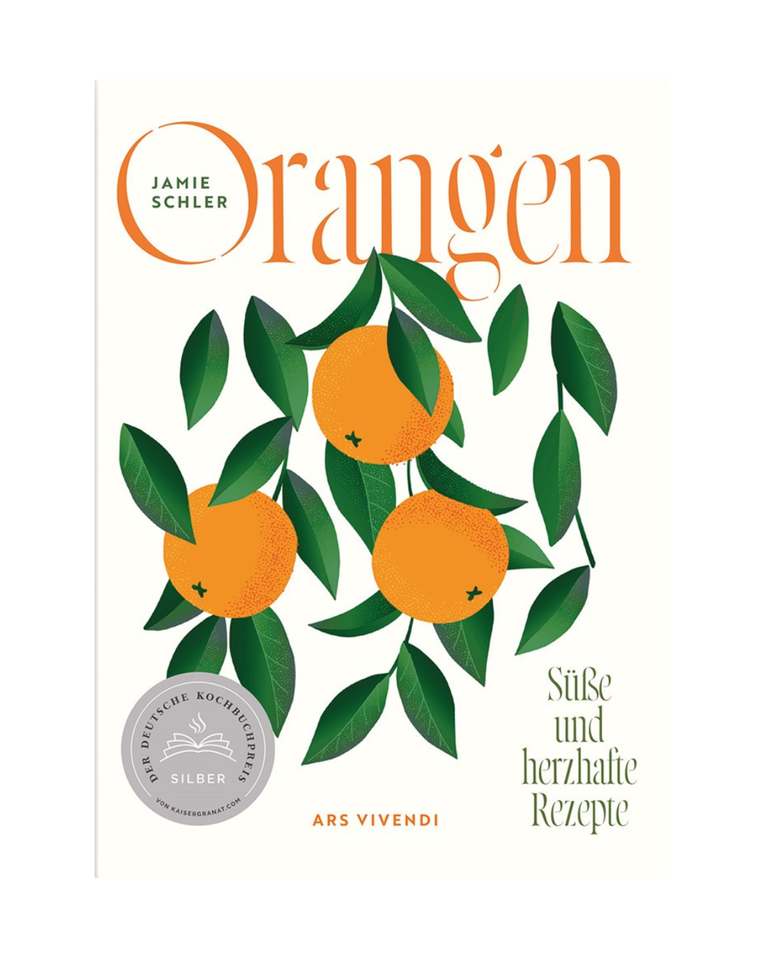 Buchdeckel mit illustrierten Orangen und grünen Blättern, Titel "Orangen | Die unterschätzten Allrounder in der Küche" in orangefarbener Schrift. Autor: Jamie Schler. Deutscher Text, silbernes Siegel und Branding des Ars Vivendi Verlags auf weißem Hintergrund.