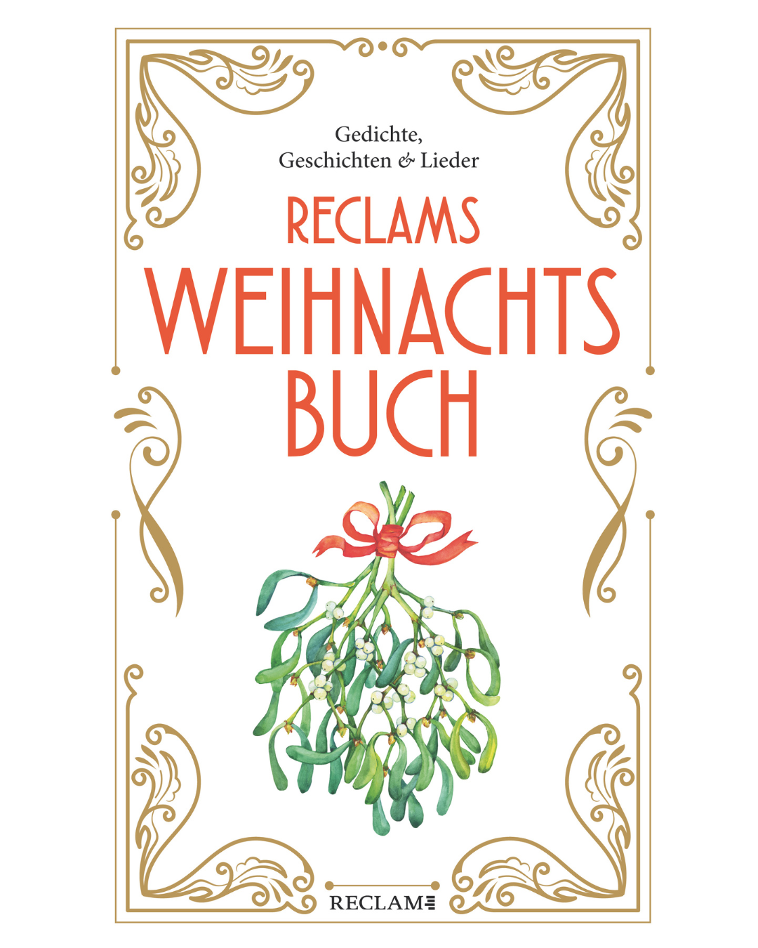 Ein Buchumschlag aus dem Reclam Verlag mit dem Titel "Reclams Weihnachtsbuch" in großen roten Buchstaben, mit verzierten Goldbordüren, darunter ein mit einer roten Schleife gebundener Mistelzweig und "Gedichte, Weihnachtsgeschichten & Lieder" am oberen Rand.