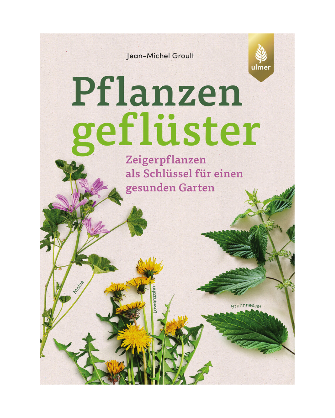 Buchumschlag von "Pflanzengeflüster | Zeigerpflanzen als Schlüssel für einen gesunden Garten" aus dem Ulmer Verlag, mit Abbildungen von Malve, Löwenzahn und Brennnessel und deutschem Text über Zeigerpflanzen für ein gesundes Ökosystem im Garten.