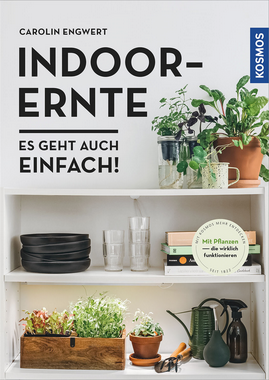 Buchumschlag mit Regalen mit Topfpflanzen, Geschirr, Werkzeugen und Spritzmitteln - ideal für Fans der Indoor-Farming. Titel: "Indoor-Ernte - Es geht auch einfach!" von Carolin Engwert. Blaues Kosmos Verlagslogo an der Seite.