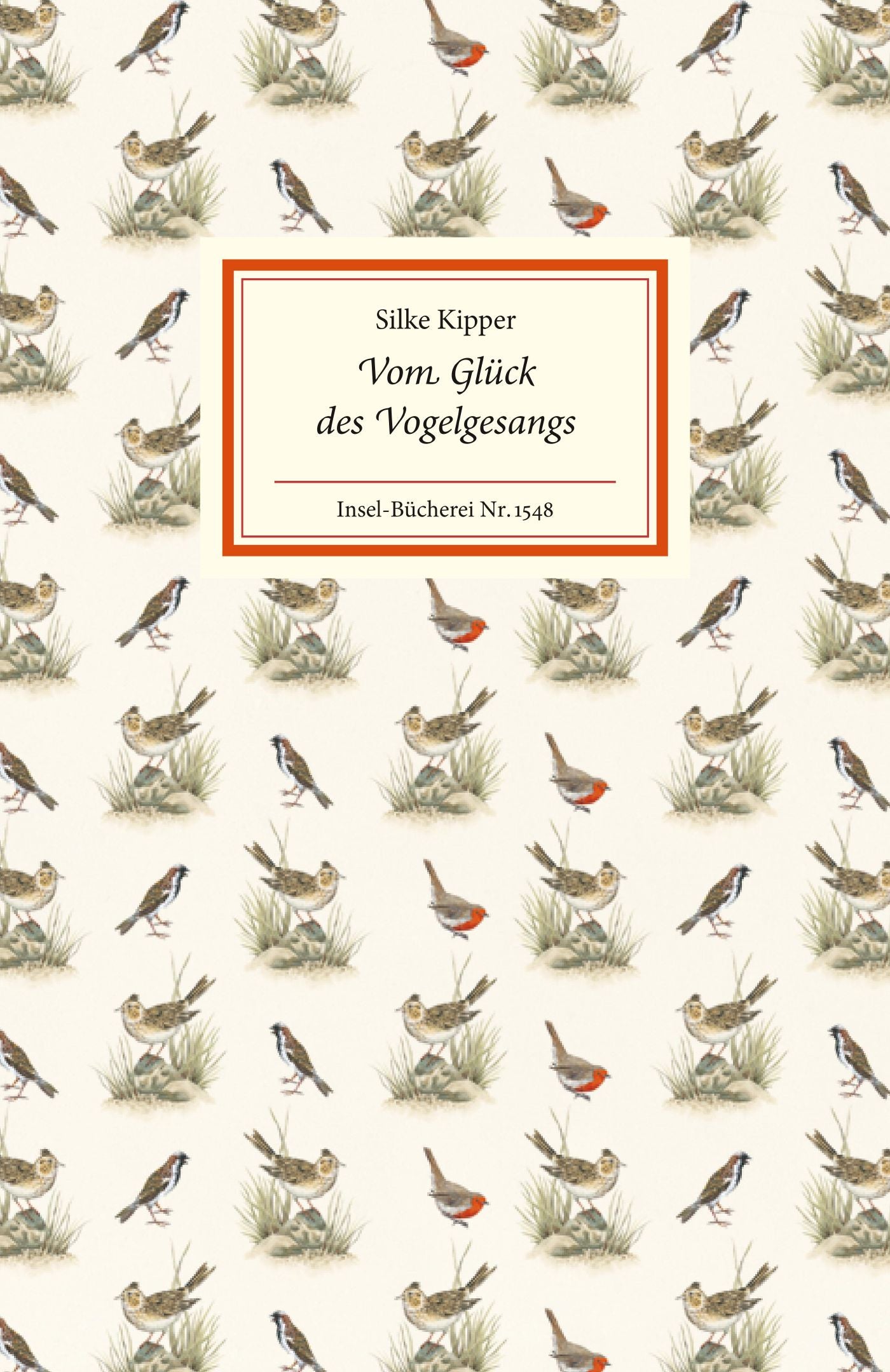 Dieses Buchcover zeigt ein sich wiederholendes Muster von illustrierten Singvögeln auf Gras, mit einem weißen, orange umrandeten Rechteck in der Mitte, das den Titel Vom Glück des Vogelgesangs vom Insel Verlag zeigt.