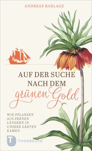 Das Buchcover „Auf der Suche nach dem grünen Gold“ vom Thorbecke Verlag zeigt illustrierte exotische Blumen, ein rotes Schiff und den Text: Andreas Barlage. Eine faszinierende Geschichte von Pflanzenforschern und wie exotische Pflanzen unsere Gärten bereichern.