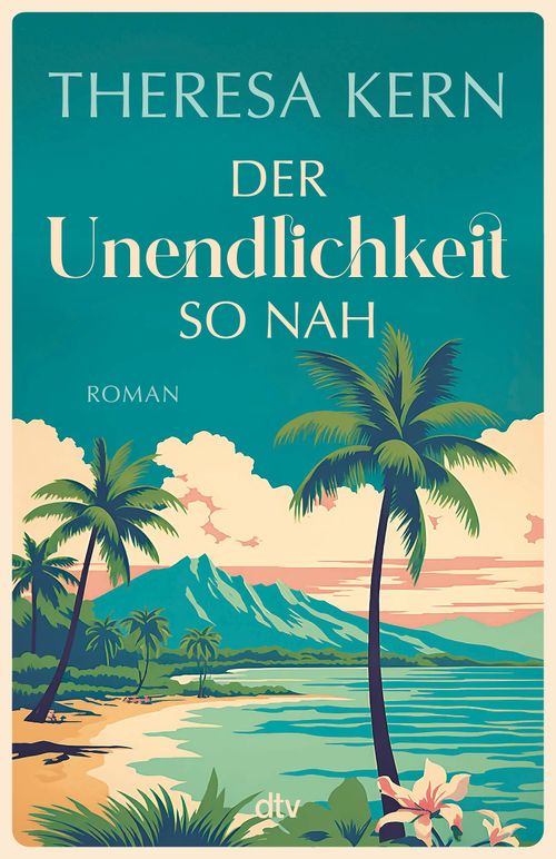 Buchcover für „Der Unendlichkeit so nah“ vom dtv Verlag, das einen farbenfroh illustrierten hawaiianischen Strand mit Palmen, türkisfarbenem Wasser, Bergen in der Ferne und einem teilweise bewölkten Himmel zeigt.