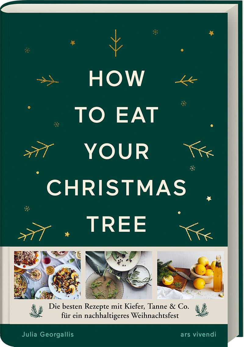 Das Buch "How to eat your christmas tree" aus dem Ars Vivendi Verlag zeigt festliche Illustrationen von Tannenzweigen in Gold auf einem dunkelgrünen Einband, der nachhaltige Kochbuch-Atmosphäre ausstrahlt, mit Bildern von Speisen und Getränken am unteren Rand.