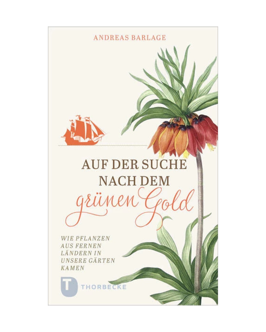 Buchdeckel mit botanischer Illustration, orangefarbener Segelschiffsilhouette und deutschem Text: "Auf der Suche nach dem grünen Gold | Dieses Buch erzählt von mutigen Pflanzentdeckern" vom Thorbecke Verlag.