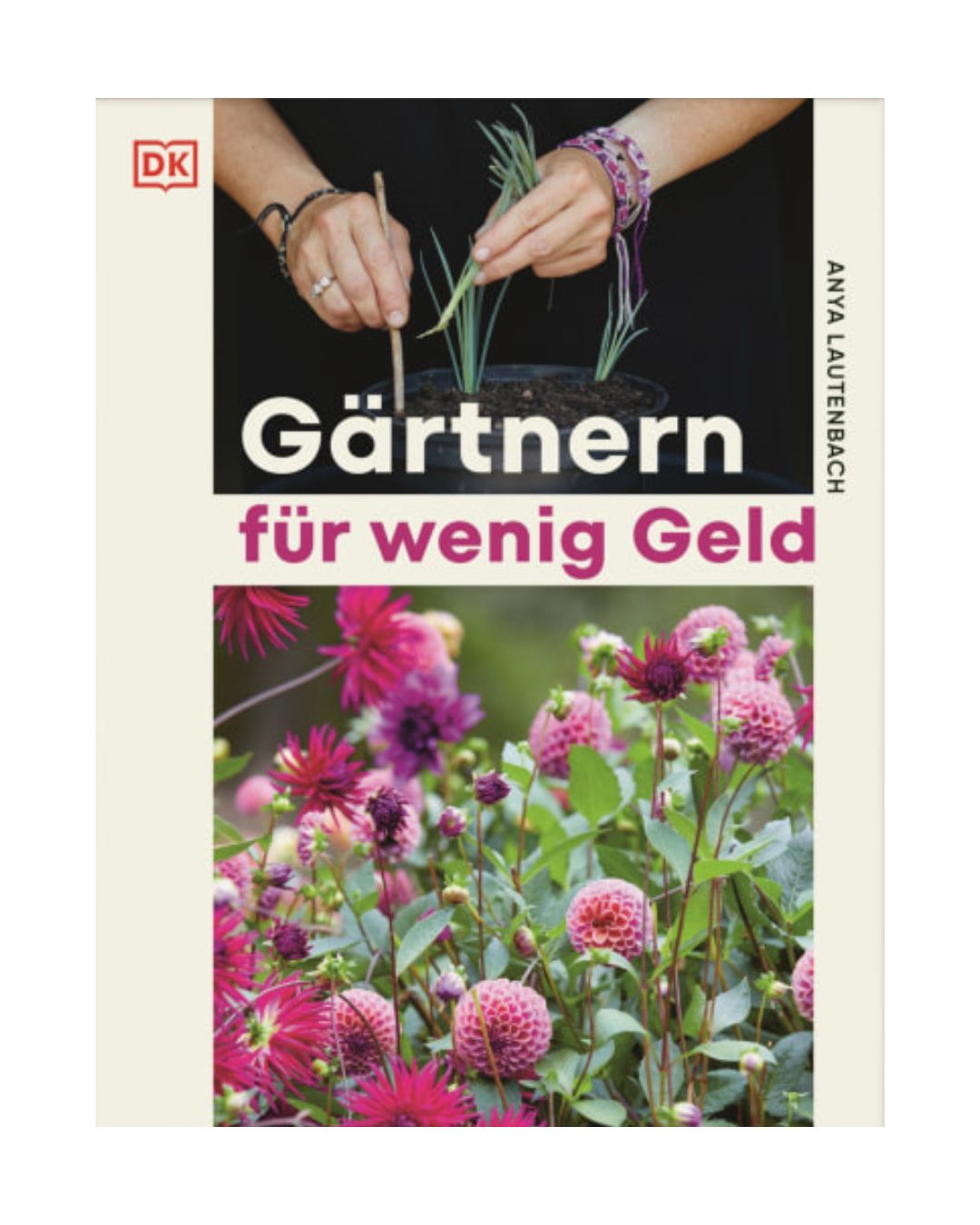 Das Cover von "Gärtnern für wenig Geld | Ressourcenschonend zum grünen Paradies" aus dem DK Verlag zeigt Hände, die Setzlinge über leuchtend rosa und lila Blüten pflanzen - ein Leitfaden für einen erschwinglichen Ziergarten von Anya Lautenbach.