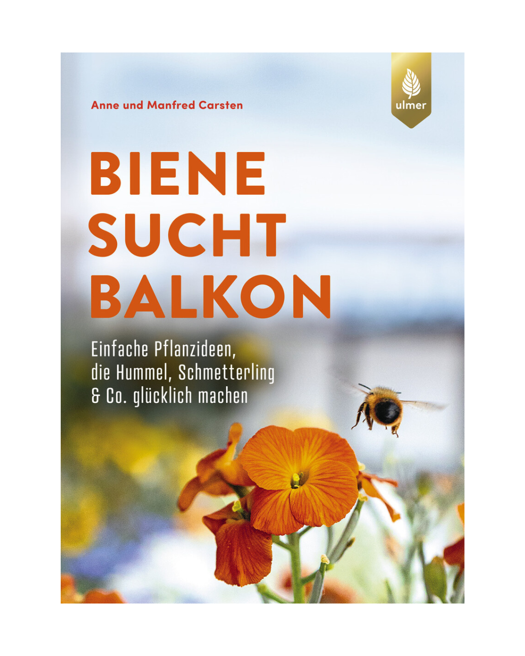 Das Buchcover von "Biene sucht Balkon | Mit stinknormalen Balkonpflanzen Insekten helfen" zeigt eine orangefarbene Blüte und eine Biene im Flug vor einem verschwommenen blauen Himmel. Marke: Ulmer Verlag. Autoren: Anne und Manfred Carsten.