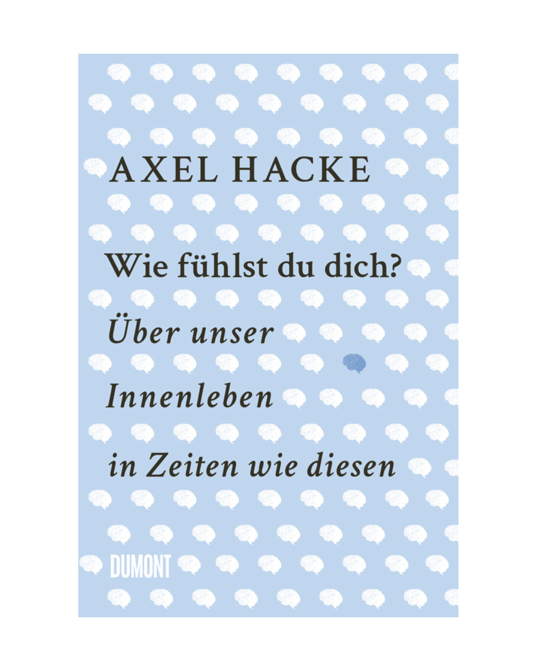 Buchumschlag mit hellblauem Hintergrund und weißem Gehirnmuster. Text: Axel Hacke Wie fühlst du dich? | Die Erkenntnis, dass man Gefühl und Vernunft nicht einfach trennen kann. Verlag: Dumont Verlag.