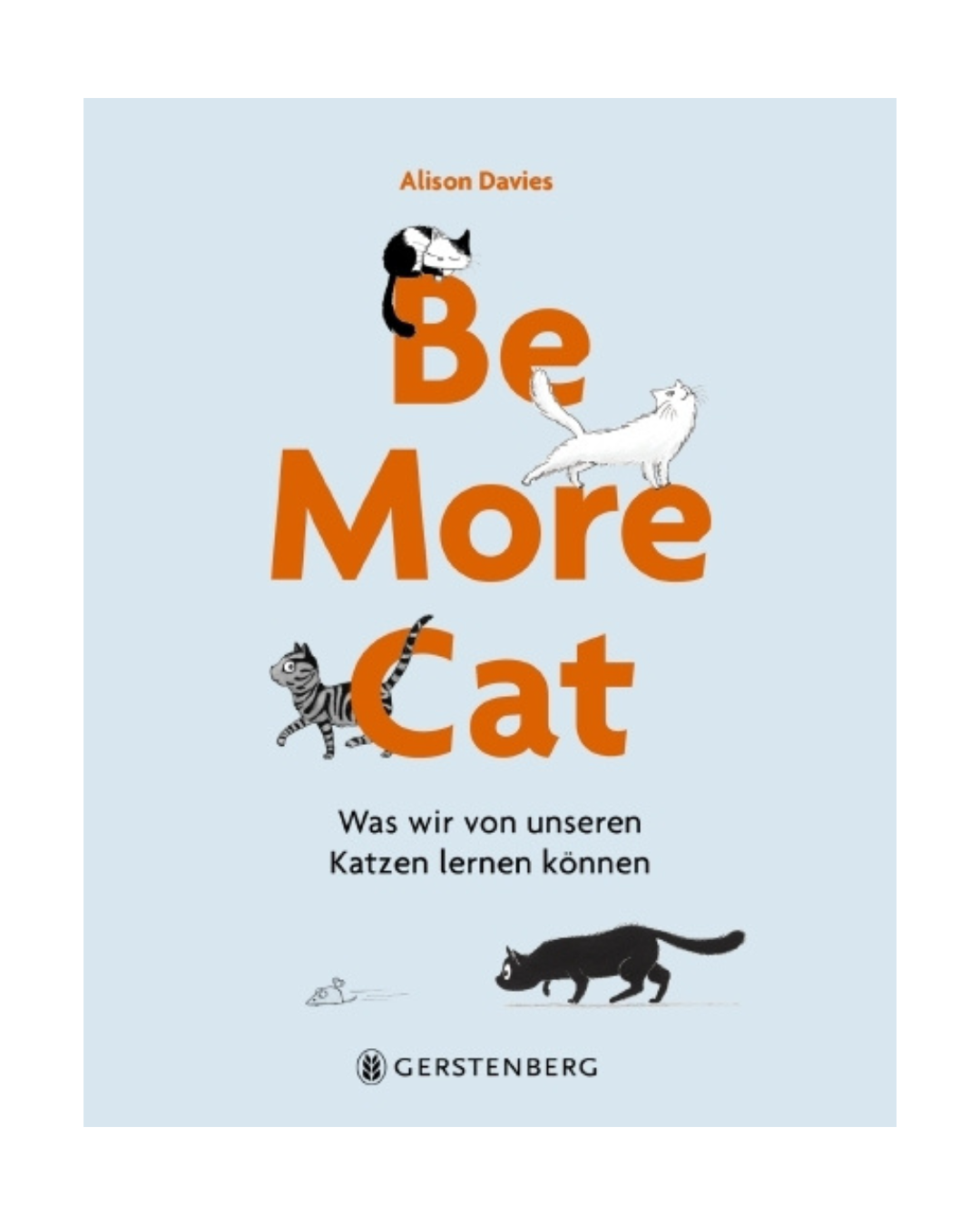 Buchcover von Be More Cat | Zauber der Katzen aus dem Gerstenberg Verlag, geschmückt mit verspielten Katzenillustrationen und frechem orangefarbenem Text. Der deutsche Untertitel hebt inspirierende Katzenweisheiten hervor, die Katzenliebhaber genießen und von denen sie lernen können.