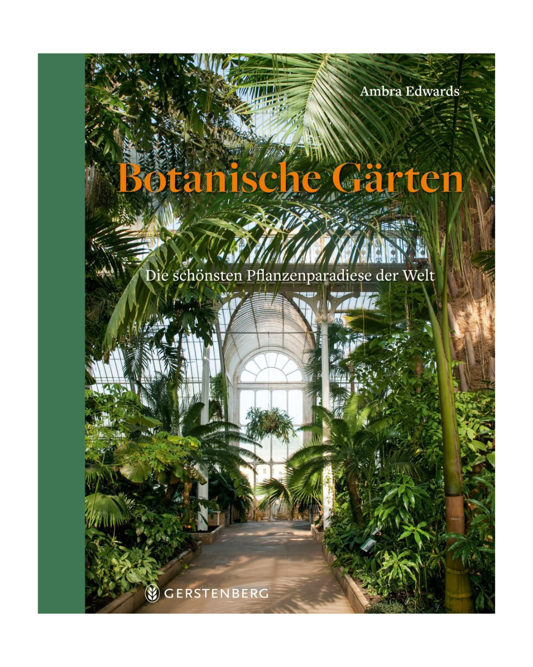 Das Cover von "Botanische Gärten | Die schönsten Pflanzenparadiese der Welt" aus dem Gerstenberg Verlag zeigt einen üppigen Innengarten mit seltenen, hochgewachsenen Grünpflanzen, eingerahmt von sonnenbeschienenen Fenstern.