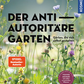 Das Buchcover aus dem Kosmos Verlag zeigt Wildblumen in einem sonnenbeschienenen Garten. Titel: Der antiautoritäre Garten, Untertitel: Gärten, die sich selbst gestalten. Plaketten heben selbst versamende Pflanzen und pflegeleichte Gärten hervor.