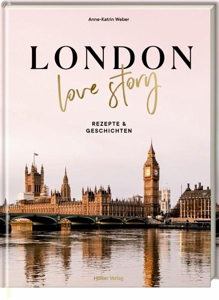 Das Buchcover von London Lovestory aus dem Hölker Verlag zeigt die Houses of Parliament und Big Ben an der Themse. Der Untertitel lautet Rezepte & Geschichten - ideal für Fans romantischer Orte in London und Liebhaber britischer Küche.