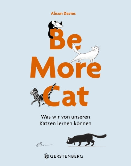 Das Buch „Be More Cat“ des Gerstenberg Verlags trägt den Titel in kräftigen orangefarbenen Buchstaben, verspielte schwarz-weiße Katzenillustrationen und den deutschen Untertitel „Was wir von unseren Katzen lernen können“. Ein charmanter Ratgeber für mehr inneren Frieden.