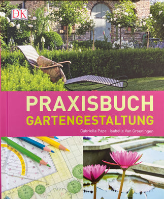 Praxisbuch Gartengestaltung - Königliche Gartenakademie